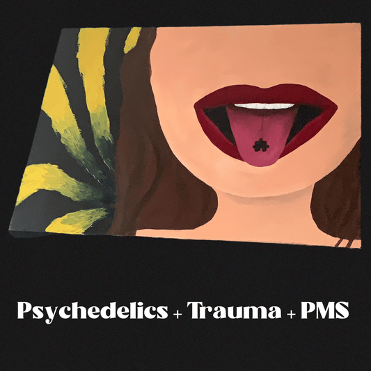 Psychedelics + Trauma + PMS
